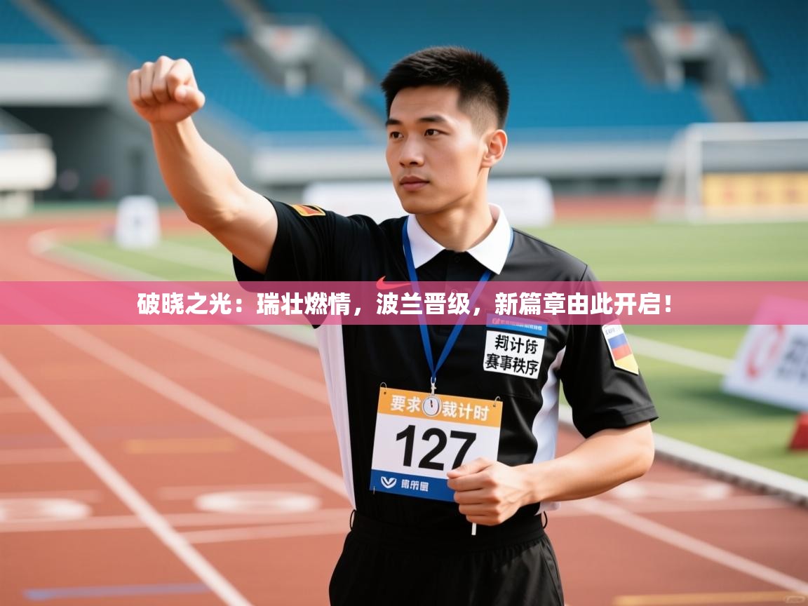 破晓之光：瑞壮燃情，波兰晋级，新篇章由此开启！  第1张