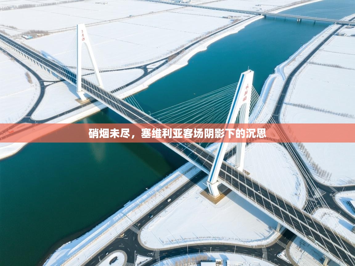 硝烟未尽,塞维利亚客场阴影下的沉思 第2张