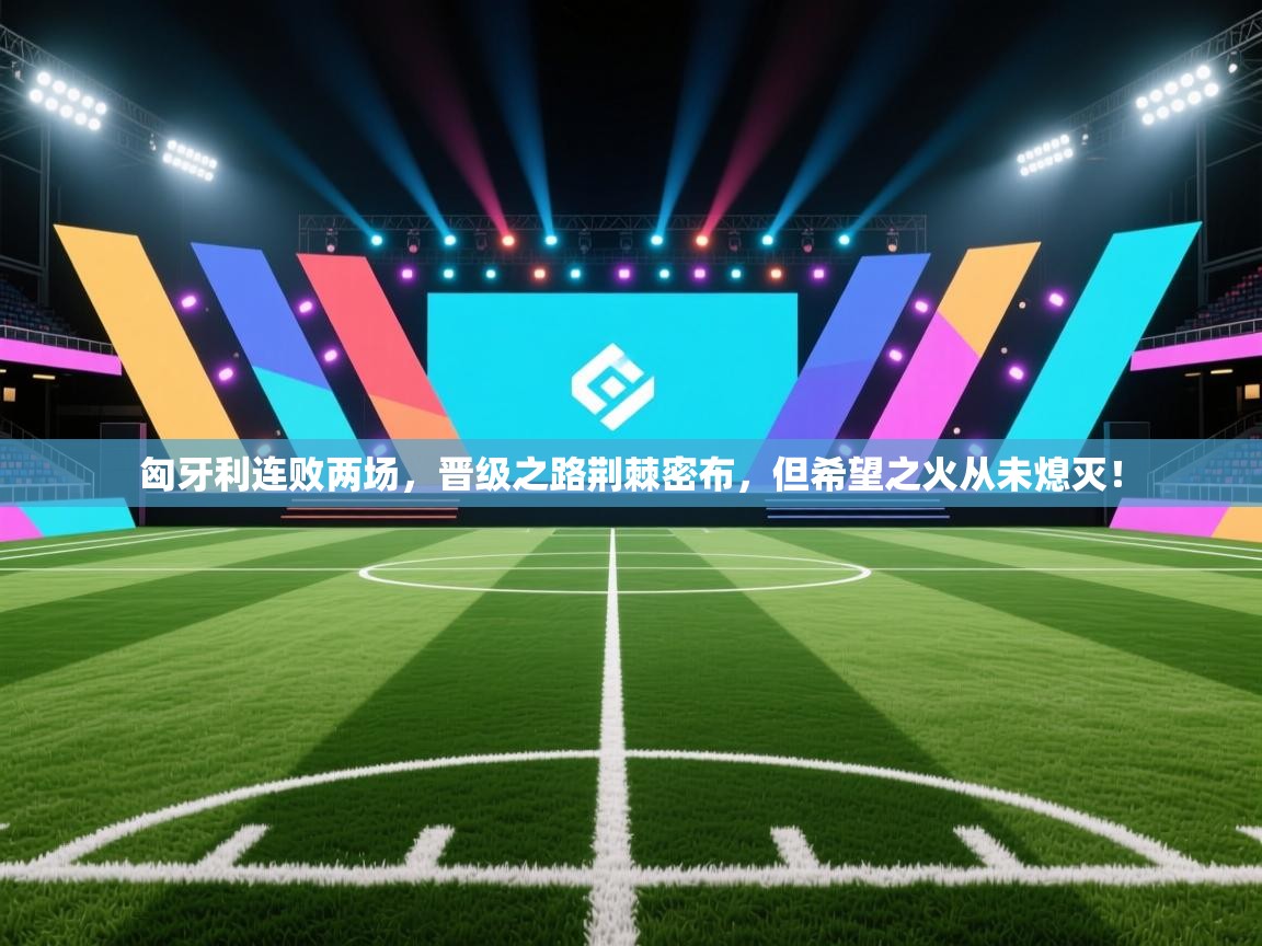 匈牙利连败两场，晋级之路荆棘密布，但希望之火从未熄灭！  第2张